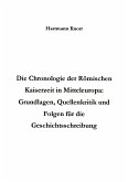 Die Chronologie der Römischen Kaiserzeit in Mitteleuropa: Grundlagen, Quellenkritik und Folgerungen für die Geschichtsschreibung Die Chronologie der Römischen Kaiserzeit in Mitteleuropa: Grundlagen, Quellenkritik und Folgerungen für die Geschichtsschreibung