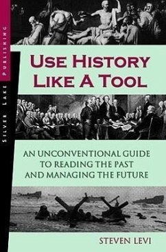 Use History Like a Tool: An Unconventional Guide to Reading the Past and Managing the Future - Levi, Steven