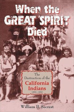 When the Great Spirit Died: The Destruction of the California Indians 1850-1860 - Secrest, William B.