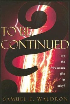 To Be Continued?: Are the Miraculous Gifts for Today? - Waldron, Samuel E.