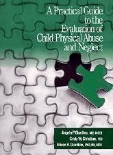 A Practical Guide to the Evaluation of Child Physical Abuse and Neglect - Giardino, Angelo P; Christian, Cindy W; Giardino, Eileen