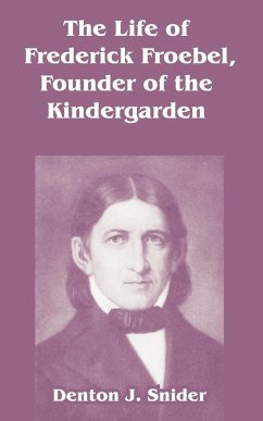 The Life of Frederick Froebel, Founder of the Kindergarden - Snider, Denton J.