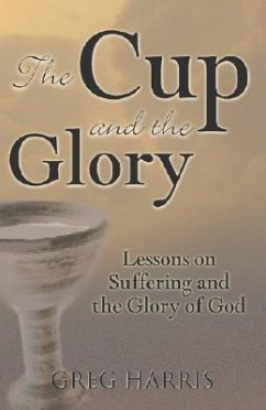 The Cup and the Glory: Lessons on Suffering and the Glory of God - Harris, Greg