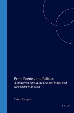 Print, Poetics, and Politics: A Sumatran Epic in the Colonial Indies and New Order Indonesia - Rodgers, S.