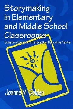 Storymaking in Elementary and Middle School Classrooms - Golden, Joanne M