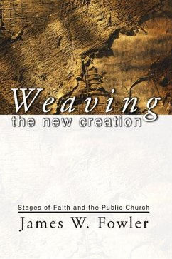 Weaving the New Creation: Stages of Faith and the Public Church - Fowler, James W.