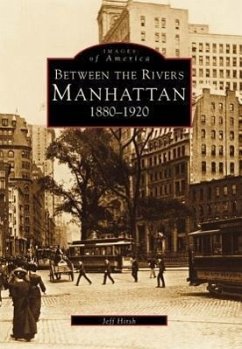 Between the Rivers: Manhattan 1880-1920 - Hirsh, Jeff