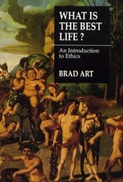 What is the Best Life?: An Introduction to Ethics - Art, Brad