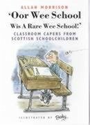 'Oor Wee School: Wis a Rare Wee School!': Classroom Capers from Scottish Schoolchildren - Morrison, Allan