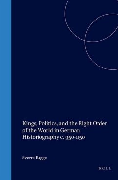 Kings, Politics, and the Right Order of the World in German Historiography C. 950-1150 - Bagge, Sverre