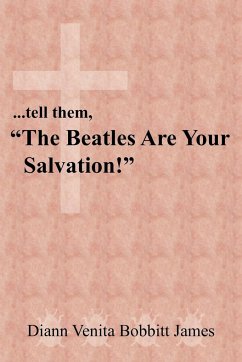 ...tell them, &quote;The Beatles Are Your Salvation!&quote;