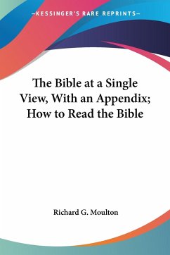 The Bible at a Single View, With an Appendix; How to Read the Bible - Moulton, Richard G.