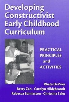 Developing Constructivist Early Childhood Curriculum - Devries, Rheta; Zan, Betty; Hildebrandt, Carolyn; Edmiaston, Rebecca; Sales, Christie