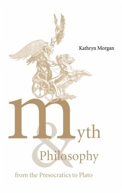 Myth and Philosophy from the Presocratics to Plato - Morgan, Kathryn A.; Kathryn a., Morgan