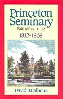 Princeton Seminary Faith and Learning 1812-1868 - Calhoun, David B.