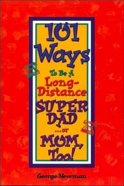 101 Ways to Be a Long-Distance Super-Dad ...or Mom, Too! - Newman, George