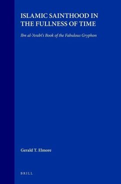 Islamic Sainthood in the Fullness of Time: Ibn Al-'Arabī's Book of the Fabulous Gryphon - Elmore, Gerald