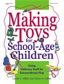 Making Toys for School-Age Children: Using Ordinary Stuff for Extraordinary Play