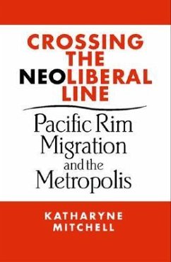 Crossing the Neoliberal Line: Pacific Rim Migration and the Metropolis - Mitchell, Katharyne