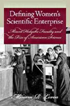 Defining Women's Scientific Enterprise: Mount Holyoke Faculty and the Rise of American Science - Levin, Miriam R.