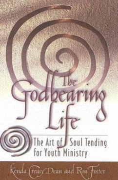 The Godbearing Life: The Art of Soul Tending for Youth Ministry - Creasy Dean, Kenda; Foster, Ron