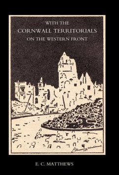 With the Cornwall Territorials on the Western Front Being the History of the Fifth Battalion, Duke of Cornwall's Light Infantry in the Great War - Matthews, E. C.; Lieut E. C.