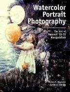 Watercolor Portrait Photography: The Art of Manipulating Polaroid Sx-70 Images - Boursier, Helen T.