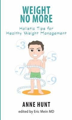 Weight No More: Holistic Tips for Healthy Weight Management - Hunt, Anne (Anne Hunt)