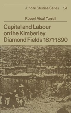 Capital and Labour on the Kimberley Diamond Fields, 1871 1890 - Turrell, Robert Vicat; Robert Vicat, Turrell