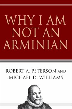 Why I Am Not an Arminian - Peterson, Robert A; Williams, Michael D