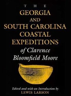 The Georgia and South Carolina Coastal Expeditions of Clarence Bloomfield Moore - Moore, Clarence Bloomfield