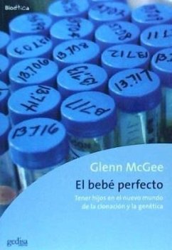 El bebé perfecto : tener hijos en el nuevo mundo de la clonación y la genética - Mcgee, Glenn