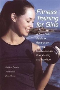 Fitness Training for Girls: A Teen Girl's Guide to Resistance Training, Cardiovascular Conditioning and Nutrition - Gaede, Katrina; Lachica, Alan; Werner, Doug