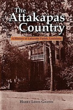 The Attakapas Country: A History of Lafayette Parish, Louisiana - Griffin, Harry Lewis