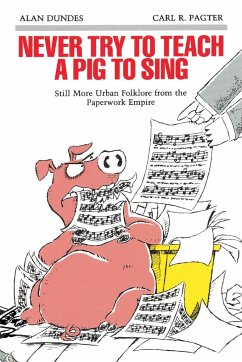 Never Try to Teach a Pig to Sing - Dundes, Alan; Pagter, Carl R.