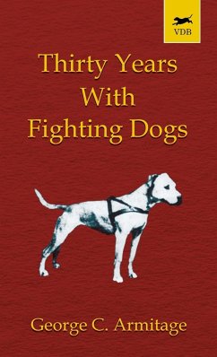 Thirty Years with Fighting Dogs (Vintage Dog Books Breed Classic - American Pit Bull Terrier) - Armitage, George