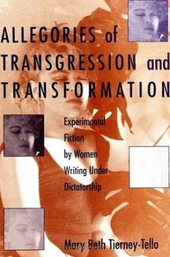 Allegories of Transgression and Transformation: Experimental Fiction by Women Writing Under Dictatorship - Tierney-Tello, Mary Beth