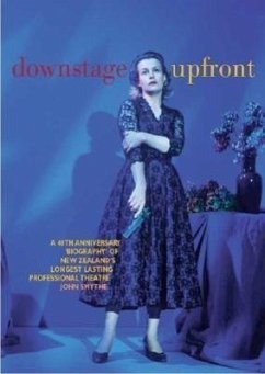 Downstage Upfront: A 40th Anniversary Biography of New Zealand's Longest Running Professional Theatre - Smythe, John