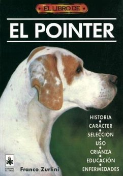 El pointer : historia, carácter, selección, uso, cría, educación, enfermedades - Zurlini, Franco