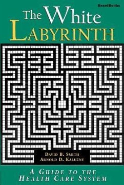 The White Labyrinth: Guide to the Health Care System - Smith, David Barton; Kaluzny, Arnold D.