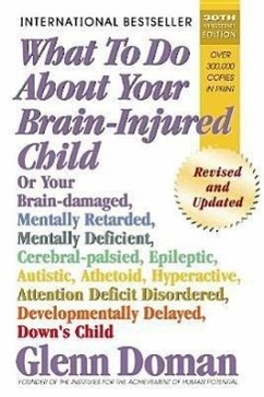 What to Do about Your Brain-Injured Child: Or Your Brain-Damaged, Mentally Retarded, Mentally Deficient, Cerebral-Palsied, Epileptic, Autistic, Atheto - Doman, Glenn