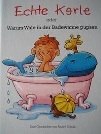 Echte Kerle oder warum Wale in der Badewanne pupsen - Schulz, André