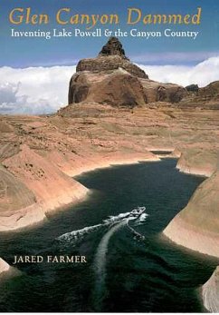 Glen Canyon Dammed: Inventing Lake Powell and the Canyon Country - Farmer, Jared