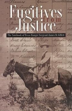 Fugitives from Justice: The Notebook of Texas Ranger Sergeant James B. Gillett - Gillett, James B.