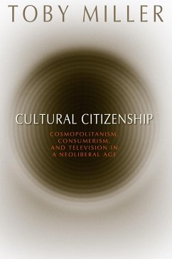 Cultural Citizenship: Cosmopolitanism, Consumerism, and Television in a Neoliberal Age - Miller, Toby