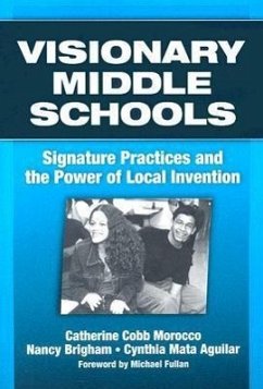 Visionary Middle Schools: Signature Practices and the Power of Local Invention - Morocco, Catherine Cobb; Brigham, Nancy; Aguilar, Cynthia Mata