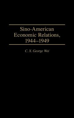 Sino-American Economic Relations, 1944-1949 - Unknown; Wei, C. X. George
