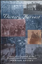 Victory Harvest: Diary of a Canadian in the Women's Land Army, 1940-1944 - Kelsey, Marion