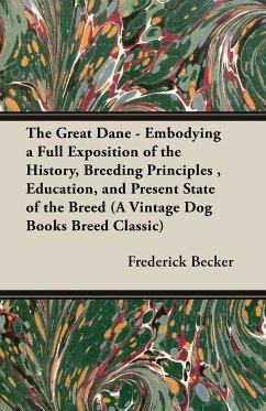 The Great Dane - Embodying a Full Exposition of the History, Breeding Principles , Education, and Present State of the Breed (A Vintage Dog Books Breed Classic) - Becker, Frederick