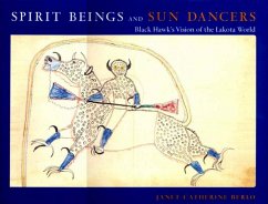 Spirit Beings and Sun Dancers: Black Hawk's Vision of the Lakota World - Berlo, Janet Catherine